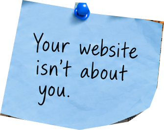 Your website isn’t about you.